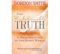 Unbelievable Truth : a Medium's Guide to the Spirit World