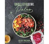 Unbelievabowl Paleo: 60 Wholesome One-Dish Recipes You Won't Believe Are Dairy- and Gluten-Free