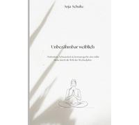 Unbezähmbar weiblich: Motivation, Achtsamkeit & Aromayoga für eine wilde Reise durch die Wechseljahre