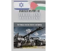 Unbiased History Of Israel And Palestine: The Struggle for Land, Identity, and Survival.