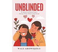 UNBLINDED: The Spiritual and Practical Guide to Choosing a Partner Without Losing Yourself
