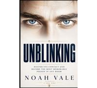 Unblinking: Master Eye Contact and Become the Most Memorable Person in Any Room