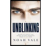 Unblinking: Master Eye Contact and Become the Most Memorable Person in Any Room