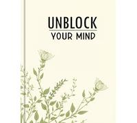 Unblock Your Mind: A 30-Day Guided Journal to Release Mental Clutter, Build Clarity, and Reconnect with Your True Self