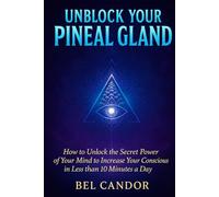 UNBLOCK YOUR PINEAL GLAND: How to Unlock the Secret Power of Your Mind to Increase Your Consciousness in Less than 10 Minutes a Day! (Decalcify YOUR Pineal Gland NOW ¡!)