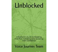 Unblocked: A Stutterer's Guide to Breaking Free from Avoidance and Speaking with Confidence