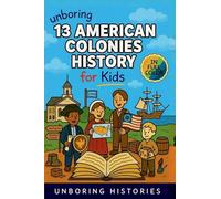 Unboring 13 American Colonies History for Kids: Funny, Interesting, Concise Guide to the 13 Colonies, Colonial Life, and Surprising Stories You Won't ... (A Visual Learning Guide to American History)