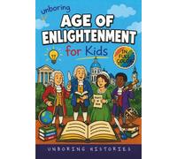 Unboring Age of Enlightenment for Kids: Funny, Interesting, Concise Guide to Big Ideas, Brilliant Thinkers, and Wild True Stories You Won’t Believe ... Full Colored Pictures, Videos, & Activities)