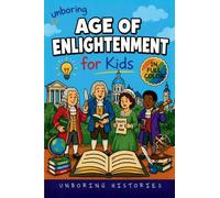 Unboring Age of Enlightenment for Kids: Funny, Interesting, Concise Guide to Big Ideas, Brilliant Thinkers, and Wild True Stories You Won't Believe ... Guide to Medieval & Renaissance for Kids)