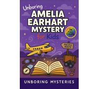 Unboring Amelia Earhart Mystery for Kids: Funny, Fascinating Guide to the Strangest True Amelia Earhart Mysteries, Hidden Clues, and Unexplained ... 3 (Unsolved & Unexplained Mysteries for Kids)