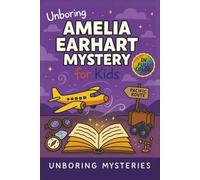 Unboring Amelia Earhart Mystery for Kids: Funny, Fascinating Guide to the Strangest True Amelia Earhart Mysteries, Hidden Clues, and Unexplained ... Activities for Classrooms and Homeschoolers)