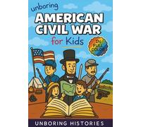 Unboring American Civil War for Kids: Funny, Interesting, Concise Guide to the Civil War, Brave Heroes, And Wild True Stories You Wont Believe Are Real
