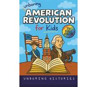 Unboring American Revolution for Kids: Funny, Interesting, Concise Guide to a Time of Freedom, Tea Parties, and Totally Epic Battles You Won’t Believe ... History for Kids with Full Colored Pictures)