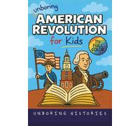 Unboring American Revolution for Kids: Funny, Interesting, Concise Guide to a Time of Freedom, Tea Parties, and Totally Epic Battles You Won’t Believe ... History for Kids with Full Colored Pictures)