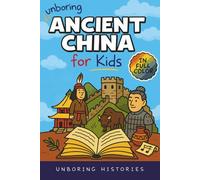 Unboring Ancient China for Kids: Funny, Interesting, Concise Guide to A Time of Emperors, Dragons, and Dumplings You Won’t Believe Are True (A Visual ... Full Colored Pictures, Videos, & Activities)