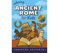 Unboring Ancient Rome for Kids: Funny, Interesting, Concise Guide to a Time of Gladiators, Emperors, and Epic Adventures You Won’t Believe Are True