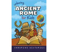 Unboring Ancient Rome for Kids: Funny, Interesting, Concise Guide to a Time of Gladiators, Emperors, and Epic Adventures You Won’t Believe Are True
