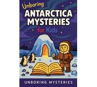 Unboring Antarctica Mysteries for Kids: 5 (Earth's Greatest Mysteries for Kids)