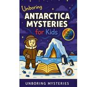 Unboring Antarctica Mysteries for Kids: Funny, Fascinating Guide to the Strangest True Antarctica Mysteries, Hidden Secrets, and Unexplained Discoveries: 5 (Earth's Greatest Mysteries for Kids)