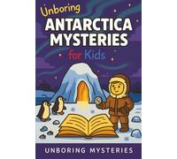 Unboring Antarctica Mysteries for Kids: Funny, Fascinating Guide to the Strangest True Antarctica Mysteries, Hidden Secrets, and Unexplained ... Activities for Classrooms and Homeschoolers)
