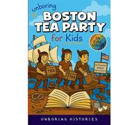 Unboring Boston Tea Party for Kids: Funny, Interesting, Concise Guide to Angry Colonists, a Lot of Tea, and Some Clever Disguises You Won't Believe ... Learning Guide to American History for Kids)