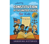 Unboring Constitution of the United States for Kids: Fuuny, Interesting, Concise Guide to the Founders, Fierce Debates, and Wild True Stories Behind the Rules That Built America