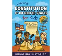 Unboring Constitution of the United States for Kids: Fuuny, Interesting, Concise Guide to the Founders, Fierce Debates, and Wild True Stories Behind the Rules That Built America