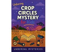 Unboring Crop Circles Mystery for Kids: 4 (Unsolved & Unexplained Mysteries for Kids)