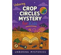 Unboring Crop Circles Mystery for Kids: Funny, Fascinating Guide to the Strangest True Crop Circle Mysteries, Shocking Theories, and Unexplained ... Activities for Classrooms and Homeschoolers)