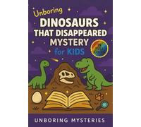Unboring Dinosaurs That Disappeared Mystery for Kids: Funny, Fascinating Guide to the Strangest True Dinosaur Disappearance Mysteries, Shocking ... for Classrooms and Homeschoolers Ages 9-12)