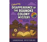 Unboring Disappearance of the Roanoke Colony Mystery for Kids: Funny, Fascinating Guide to the Most Baffling Roanoke Colony Mysteries, Forgotten ... Activities for Classrooms and Homeschoolers)