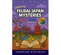 Unboring Feudal Japan Mysteries for Kids: Funny, Fascinating Guide to the Greatest Feudal Japan Mysteries, Samurai Secrets, and Unanswered Questions: 8 (History Mysteries for Kids)