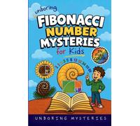Unboring Fibbonacci Number Mysteries for Kids: Funny, Fascinating Guide to the Strangest True Fibonacci Number Mysteries, Hidden Patterns, and ... 2 (Math & Science Mysteries for Kids)