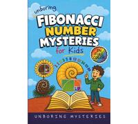 Unboring Fibbonacci Number Mysteries for Kids: Funny, Fascinating Guide to the Strangest True Fibonacci Number Mysteries, Hidden Patterns, and ... for Classrooms and Homeschoolers Ages 9-12)