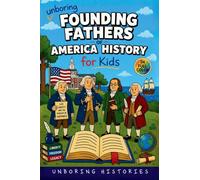 Unboring Founding Fathers of America History for Kids: Funny, Interesting, Concise Guide to the Founding Fathers, America's Beginnings, and Wild True ... (A Visual Learning Guide to American History)