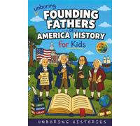 Unboring Founding Fathers of America History for Kids: Funny, Interesting, Concise Guide to the Founding Fathers, America’s Beginnings, and Wild True ... History for Kids with Full Colored Pictures)