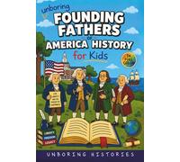 Unboring Founding Fathers of America History for Kids: Funny, Interesting, Concise Guide to the Founding Fathers, America’s Beginnings, and Wild True ... History for Kids with Full Colored Pictures)