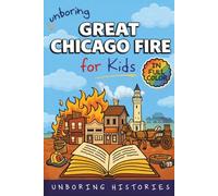 Unboring Great Chicago Fire for Kids: Funny, Interesting, Concise Guide to the Fire, Chaos, Heroes, and Wild True Story of the Disaster That Changed ... Videos, & Activities for Classrooms and Home)