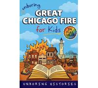 Unboring Great Chicago Fire for Kids: Funny, Interesting, Concise Guide to the Fire, Chaos, Heroes, and Wild True Story of the Disaster That Changed ... Guide to Industrial History for Kids)