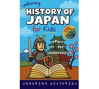 Unboring History of Japan for Kids: Funny, Interesting, Concise Guide to a Time of Samurai, Ninjas, and Shoguns You Won't Believe Are True (A Visual ... with Full Colored Pictures, Videos, & ACT)