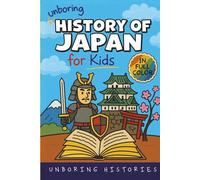 Unboring History of Japan for Kids: Funny, Interesting, Concise Guide to a Time of Samurai, Ninjas, and Shoguns You Won’t Believe Are True (A Visual ... Full Colored Pictures, Videos, & Activities)