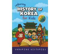 Unboring History of Korea for Kids: Funny, Interesting, Concise Guide to the Three Kingdoms, Joseon Dynasty, and K-Pop You Won’t Believe Are True (A ... Full Colored Pictures, Videos, & Activities)