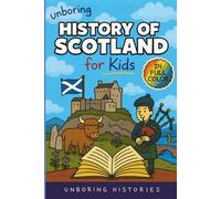 Unboring History of Scotland for Kids: Funny, Interesting, Concise Guide to Clans, Castles, and Kilts You Won’t Believe Are True (A Visual Learning ... Full Colored Pictures, Videos, & Activities)