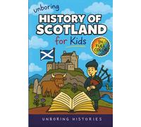 Unboring History of Scotland for Kids: Funny, Interesting, Concise Guide to Clans, Castles, and Kilts You Won’t Believe Are True (A Visual Learning ... Full Colored Pictures, Videos, & Activities)