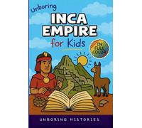 Unboring Inca Empire for Kids: Funny, Interesting, Concise Guide to Llamas, Inca Science, and Epic Battles You Won't Believe Are True: 5 (A Visual ... for Kids with Full Colored Pictures, VI)