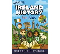 Unboring Ireland History for Kids: Funny, Interesting, Concise Guide to Ireland’s History, Legends, and Wild True Stories You Won’t Believe Are Real ... Full Colored Pictures, Videos, & Activities)