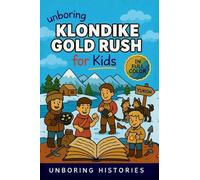 Unboring Klondike Gold Rush for Kids: Funny, Interesting, Concise Guide to the Klondike's Gold Fever, Dangerous Trails, and Wild True Stories You ... Learning Guide to American History for Kids)