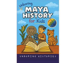 Unboring Maya History for Kids: Funny, Interesting, Concise Guide to a Time of Temples, Star Gazing, and Jungle Adventures in Ancient Cities You Won’t ... Full Colored Pictures, Videos, & Activities)