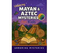 Unboring Mayan & Aztec Mysteries for Kids: Funny, Fascinating Guide to the Greatest Mayan & Aztec Mysteries, Ancient Secrets, and Unanswered Questions: 5 (History Mysteries for Kids)