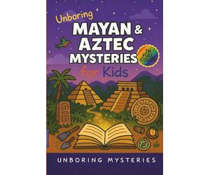 Unboring Mayan & Aztec Mysteries for Kids: Funny, Fascinating Guide to the Greatest Mayan & Aztec Mysteries, Ancient Secrets, and Unanswered Questions ... Activities for Classrooms and Homeschoolers)